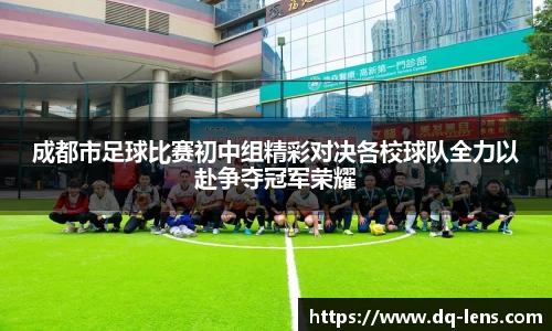 成都市足球比赛初中组精彩对决各校球队全力以赴争夺冠军荣耀