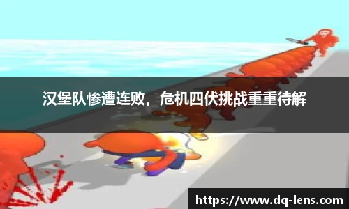 汉堡队惨遭连败，危机四伏挑战重重待解