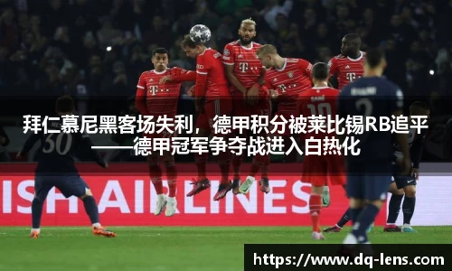 拜仁慕尼黑客场失利，德甲积分被莱比锡RB追平——德甲冠军争夺战进入白热化